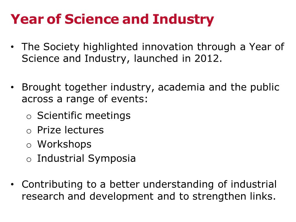 Year of Science and Industry The Society highlighted innovation through a Year of Science and Industry, launched in 2012.