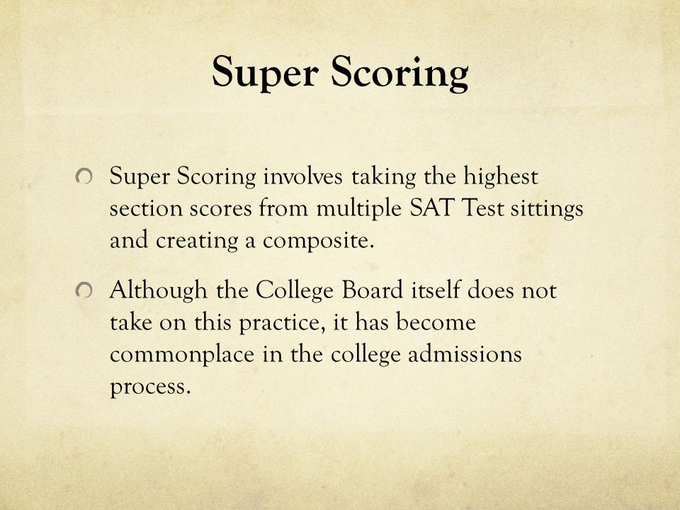 Super Scoring Super Scoring involves taking the highest section scores from multiple SAT Test sittings and creating a composite.