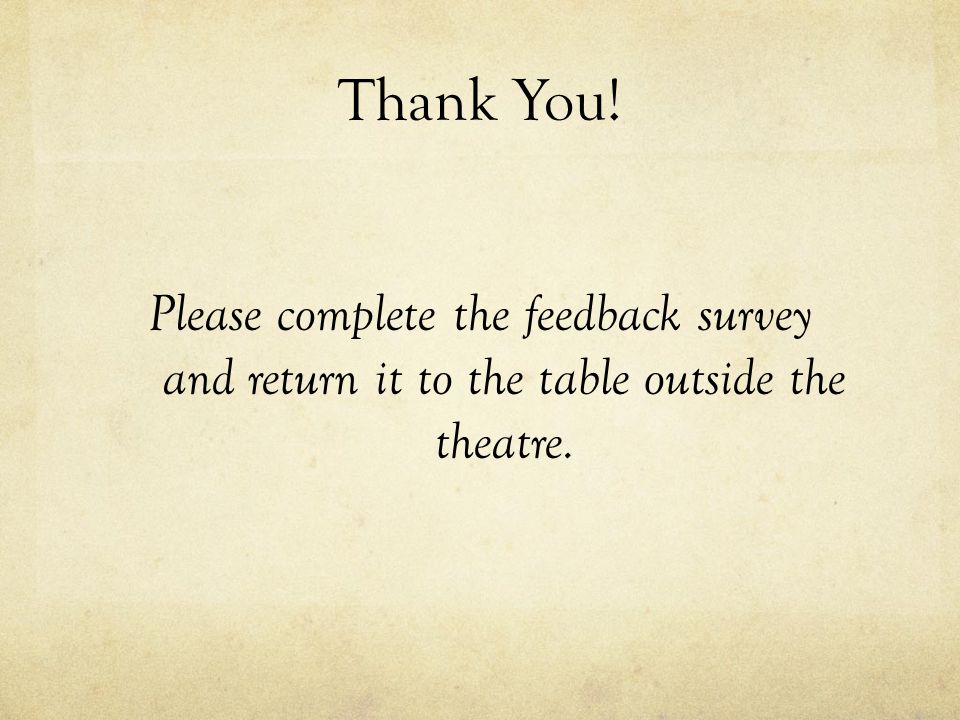 Thank You! Please complete the feedback survey and return it to the table outside the theatre.