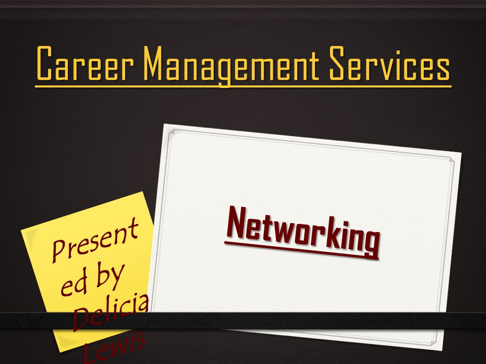 Networking Career Management Services Present ed by Delicia Lewis