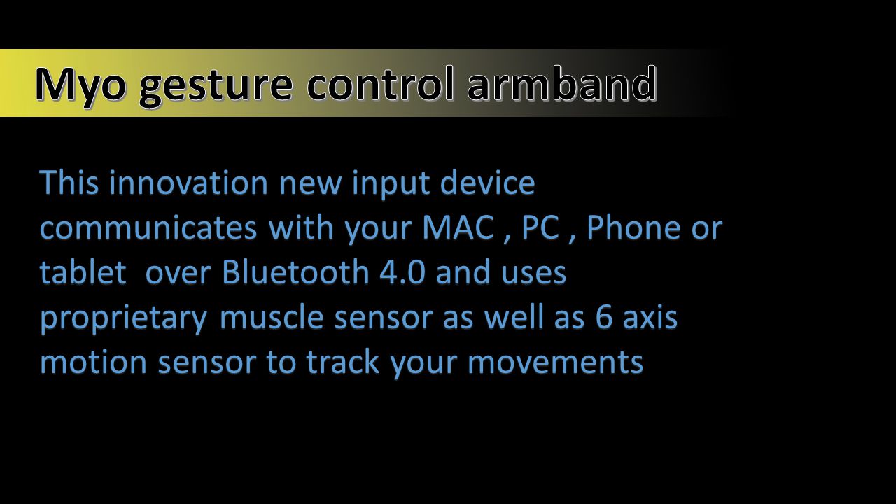 The MYO gesture and motion control armband let you use the movements of  your hands to effortlessly control your phone,computer. - ppt download