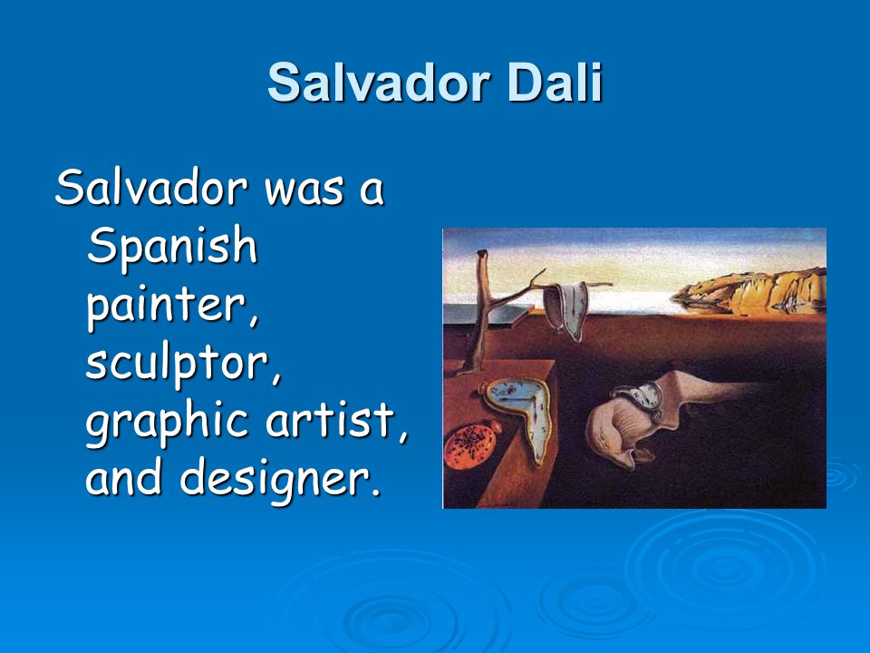 Salvador Dali Salvador was a Spanish painter, sculptor, graphic artist, and designer.