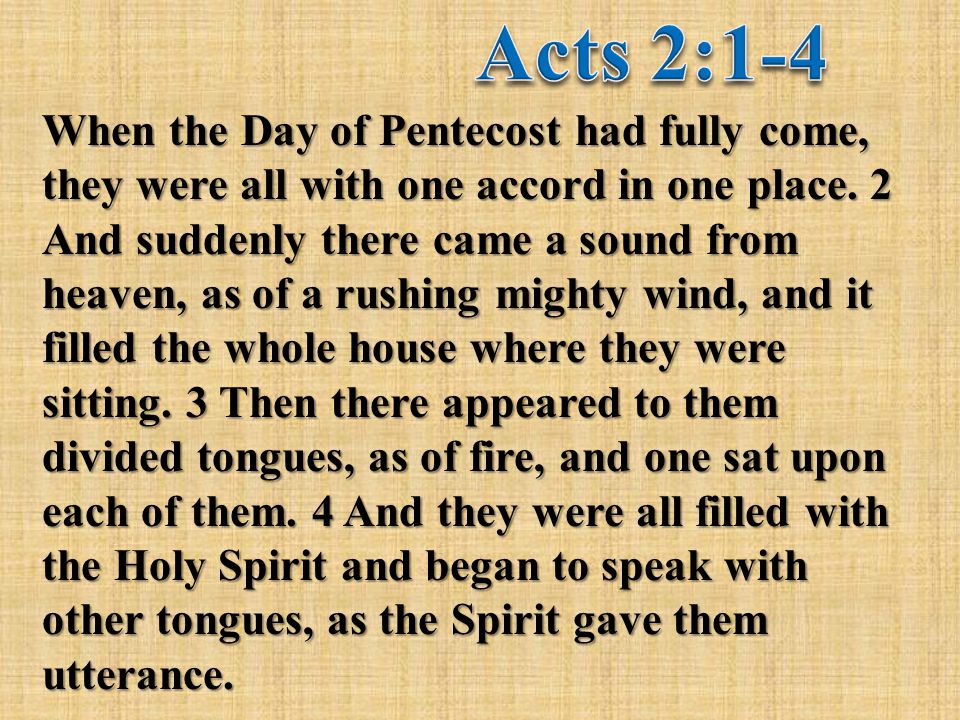 When the Day of Pentecost had fully come, they were all with one accord in  one place. 2 And suddenly there came a sound from heaven, as of a rushing  mighty. -