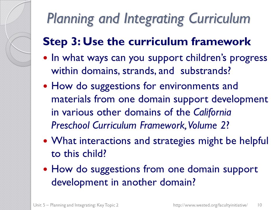 Planning and Integrating Curriculum Step 3: Use the curriculum framework In what ways can you support children’s progress within domains, strands, and substrands.