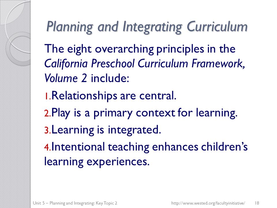 Planning and Integrating Curriculum The eight overarching principles in the California Preschool Curriculum Framework, Volume 2 include: 1.