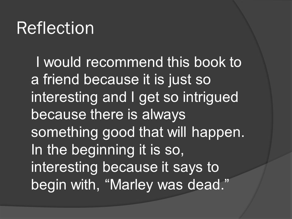 Reflection I would recommend this book to a friend because it is just so interesting and I get so intrigued because there is always something good that will happen.