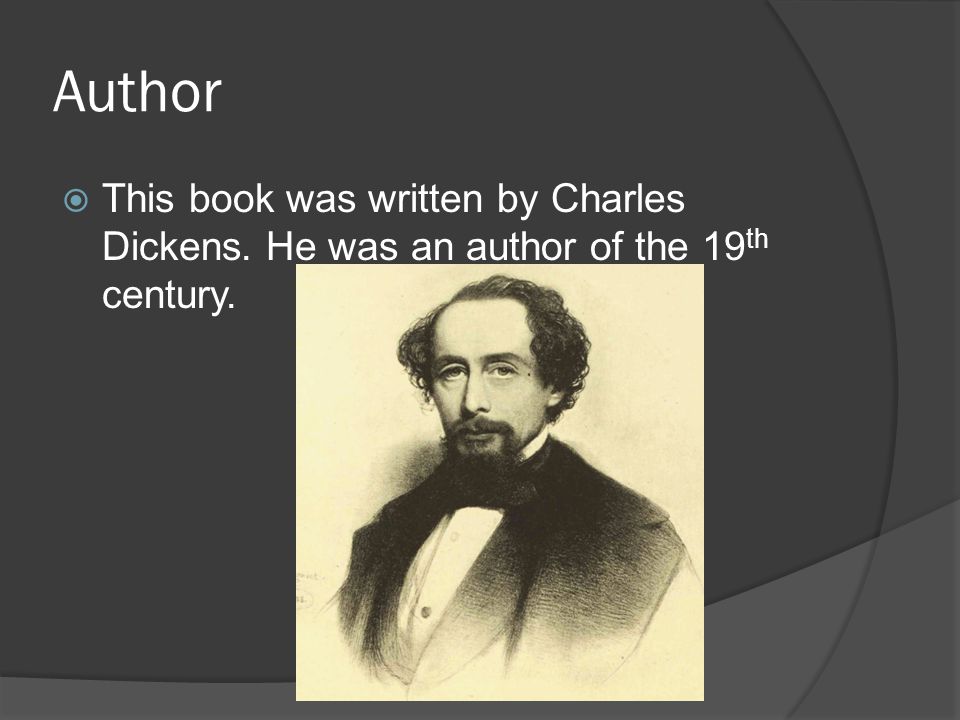 Author  This book was written by Charles Dickens. He was an author of the 19 th century.