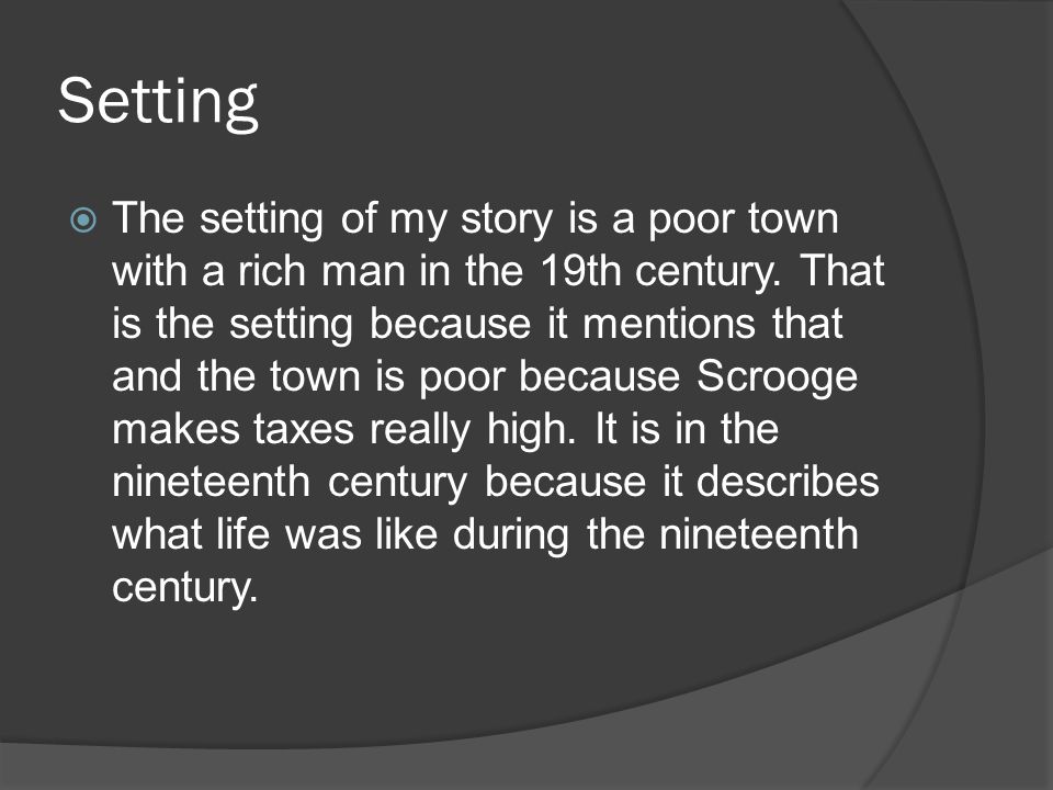 Setting  The setting of my story is a poor town with a rich man in the 19th century.
