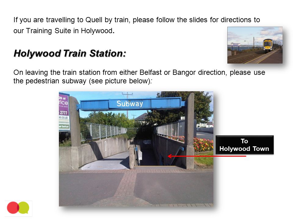 Holywood Train Station: If you are travelling to Quell by train, please follow the slides for directions to our Training Suite in Holywood.