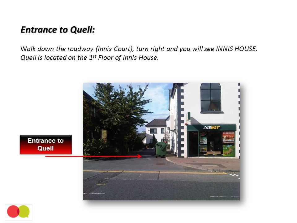 Entrance to Quell: Entrance to Quell: Walk down the roadway (Innis Court), turn right and you will see INNIS HOUSE.