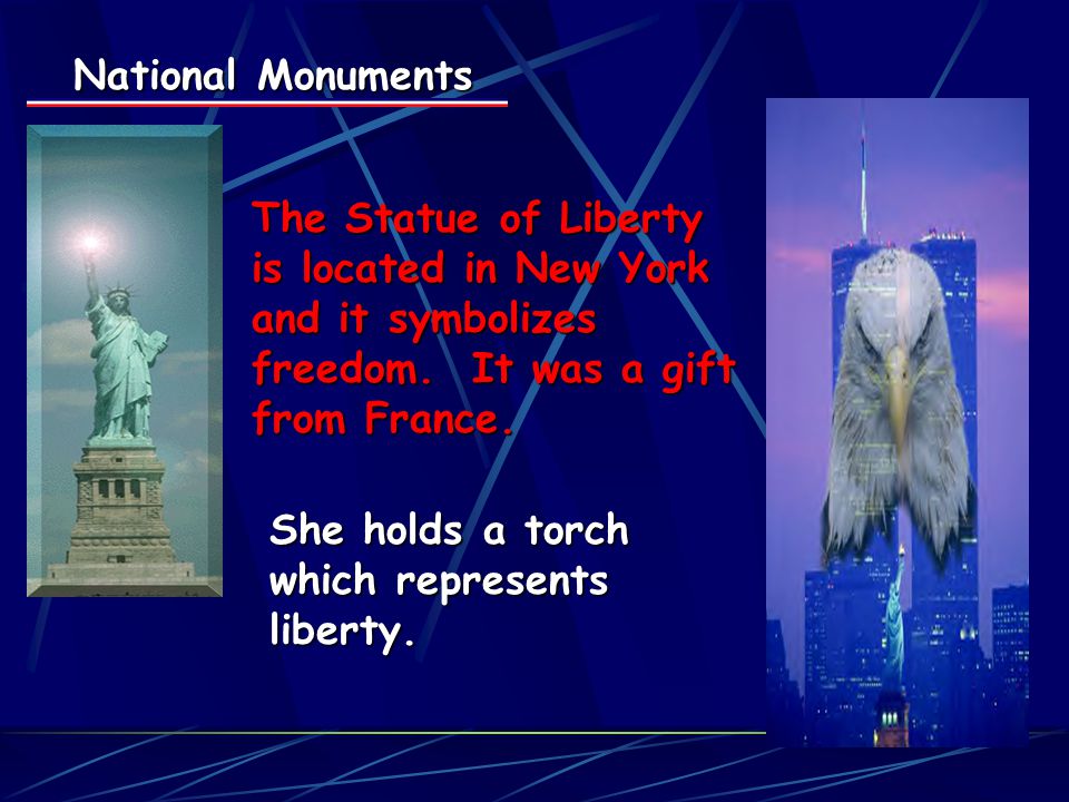 National Monuments The Statue of Liberty is located in New York and it symbolizes freedom.