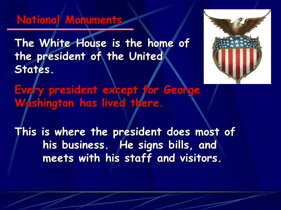 National Monuments The White House is the home of the president of the United States.