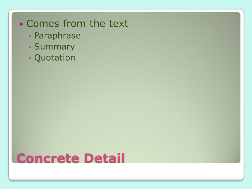 Concrete Detail Comes from the text ◦Paraphrase ◦Summary ◦Quotation