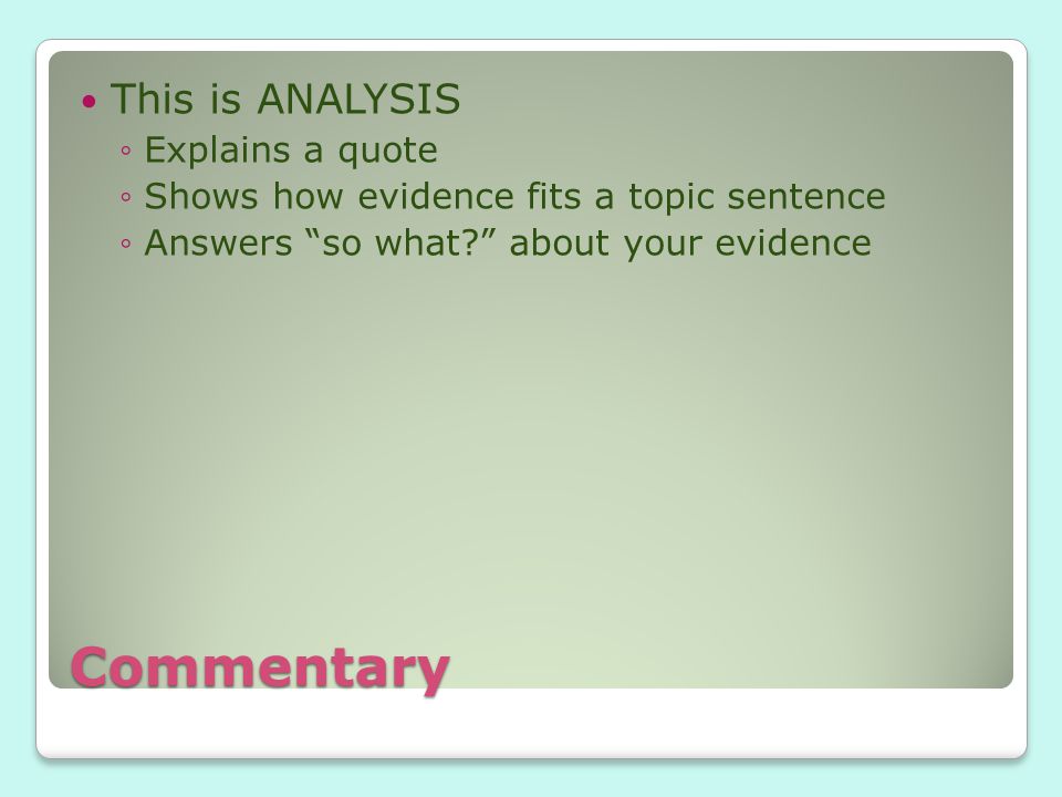 Commentary This is ANALYSIS ◦Explains a quote ◦Shows how evidence fits a topic sentence ◦Answers so what about your evidence