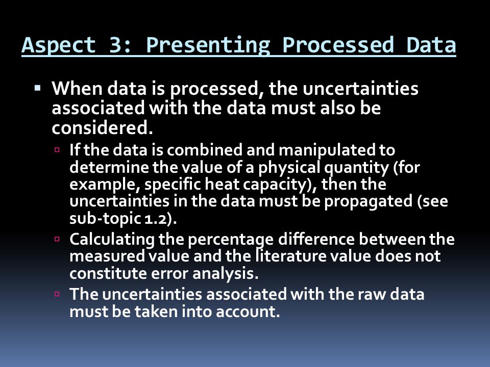 Aspect 3: Presenting Processed Data  When data is processed, the uncertainties associated with the data must also be considered.