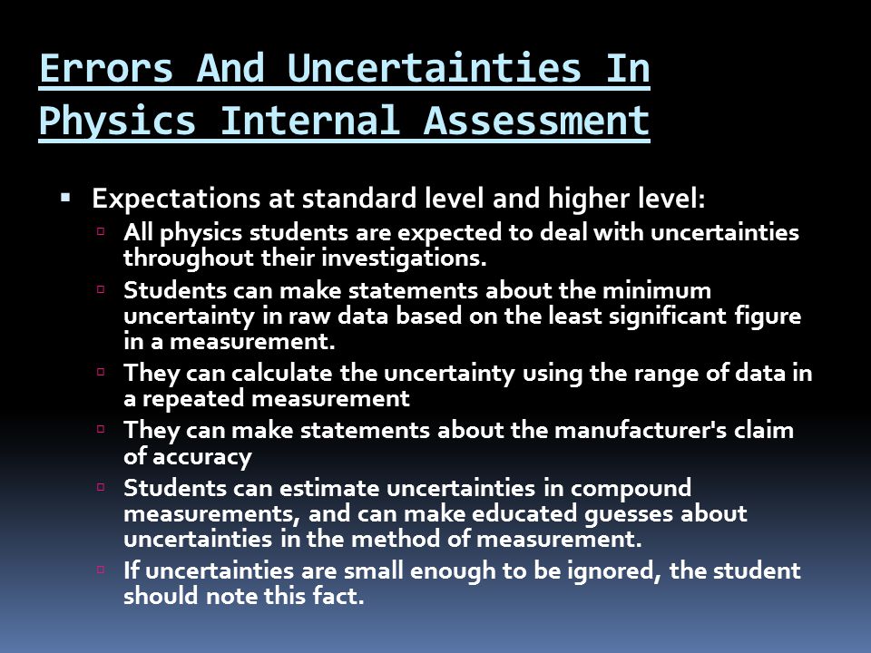 Errors And Uncertainties In Physics Internal Assessment  Expectations at standard level and higher level:  All physics students are expected to deal with uncertainties throughout their investigations.