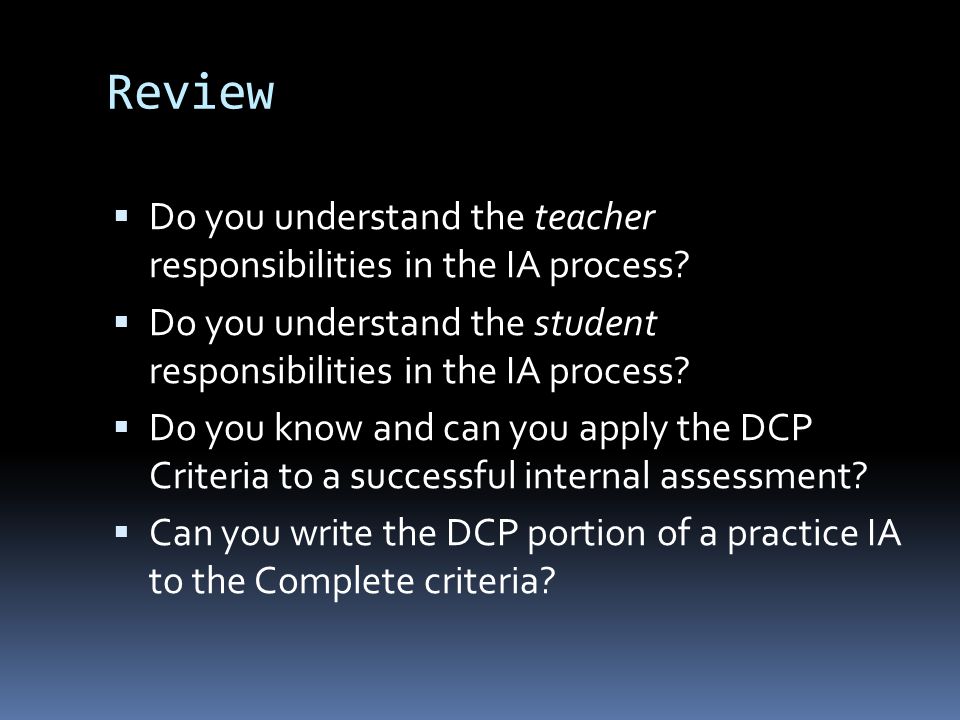 Review  Do you understand the teacher responsibilities in the IA process.