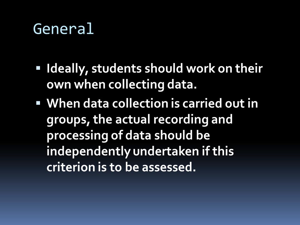 General  Ideally, students should work on their own when collecting data.