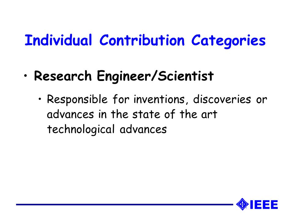 Individual Contribution Categories Research Engineer/Scientist Responsible for inventions, discoveries or advances in the state of the art technological advances