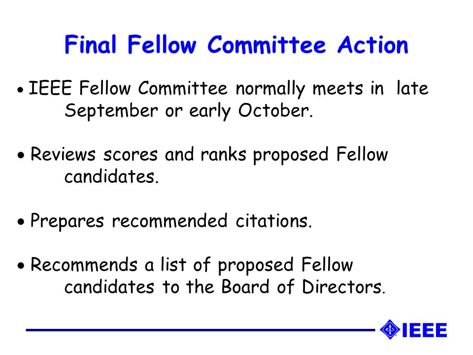 Final Fellow Committee Action  IEEE Fellow Committee normally meets in late September or early October.