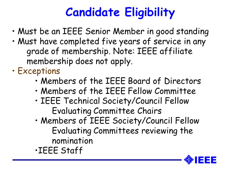 Must be an IEEE Senior Member in good standing Must have completed five years of service in any grade of membership.