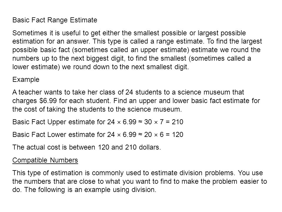 Basic Fact Range Estimate Sometimes it is useful to get either the smallest possible or largest possible estimation for an answer.
