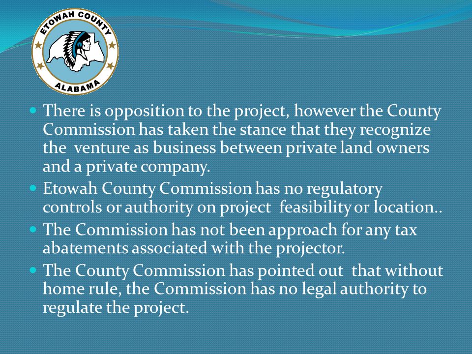 There is opposition to the project, however the County Commission has taken the stance that they recognize the venture as business between private land owners and a private company.