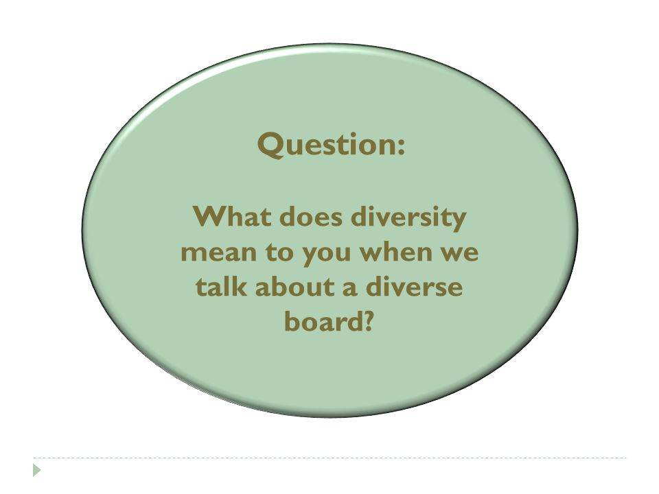Question: What does diversity mean to you when we talk about a diverse board