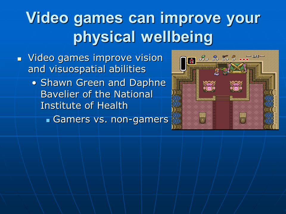 Video games can improve your physical wellbeing Video games improve vision and visuospatial abilities Video games improve vision and visuospatial abilities Shawn Green and Daphne Bavelier of the National Institute of HealthShawn Green and Daphne Bavelier of the National Institute of Health Gamers vs.