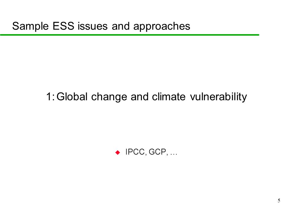 5 Sample ESS issues and approaches 1:Global change and climate vulnerability u IPCC, GCP, …