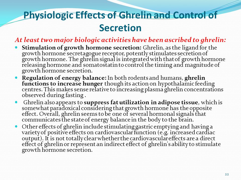 Physiologic Effects of Ghrelin and Control of Secretion At least two major biologic activities have been ascribed to ghrelin: Stimulation of growth hormone secretion: Ghrelin, as the ligand for the growth hormone secretagogue receptor, potently stimulates secretion of growth hormone.