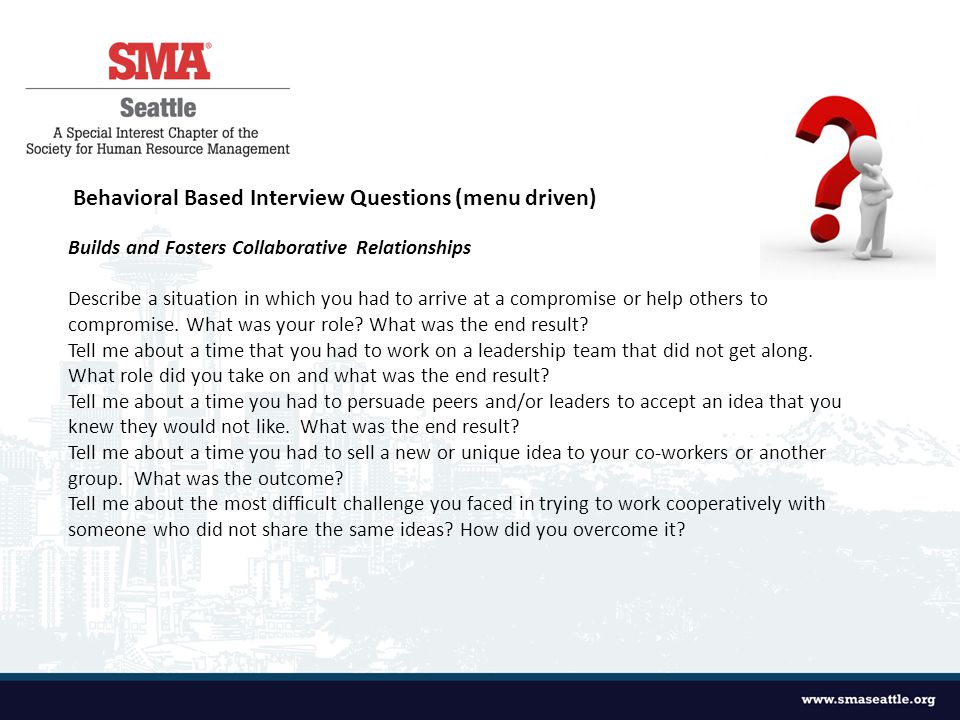 Behavioral Based Interview Questions (menu driven) Builds and Fosters Collaborative Relationships Describe a situation in which you had to arrive at a compromise or help others to compromise.