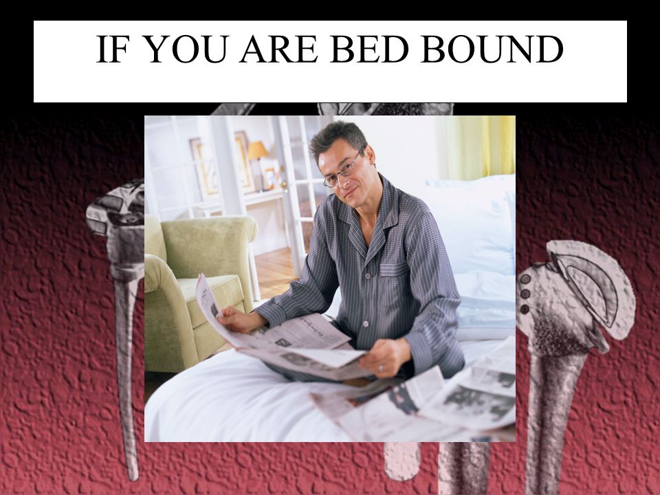 IF YOU ARE BED BOUND