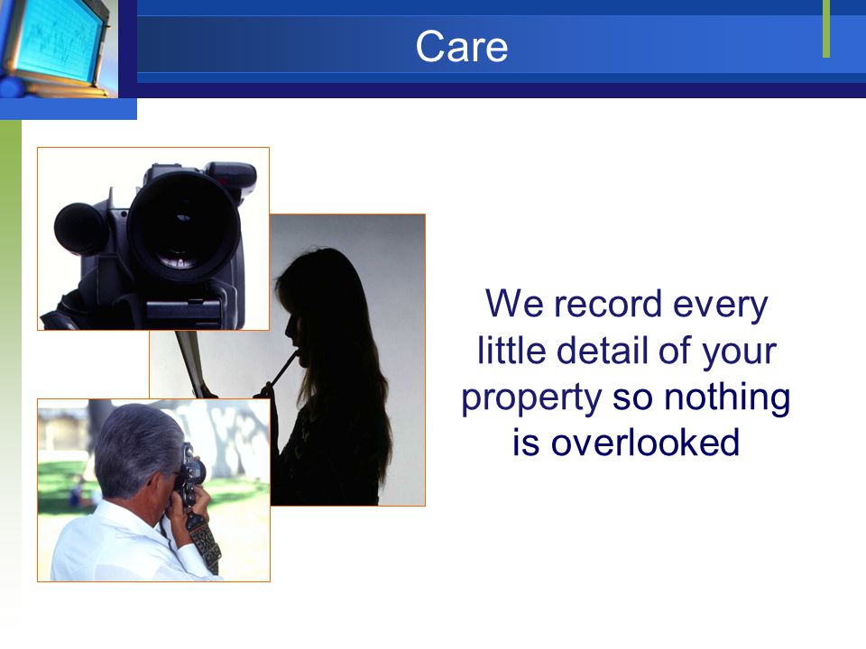 Care We record every little detail of your property so nothing is overlooked