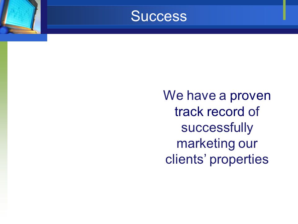 Success We have a proven track record of successfully marketing our clients’ properties