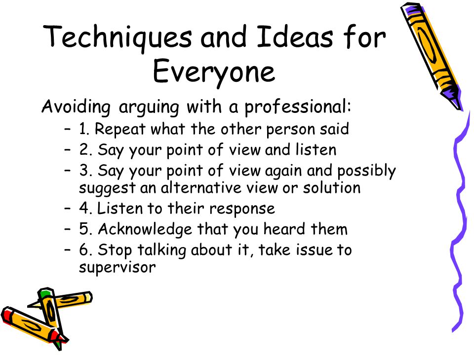 Techniques and Ideas for Everyone Avoiding arguing with a professional: –1.