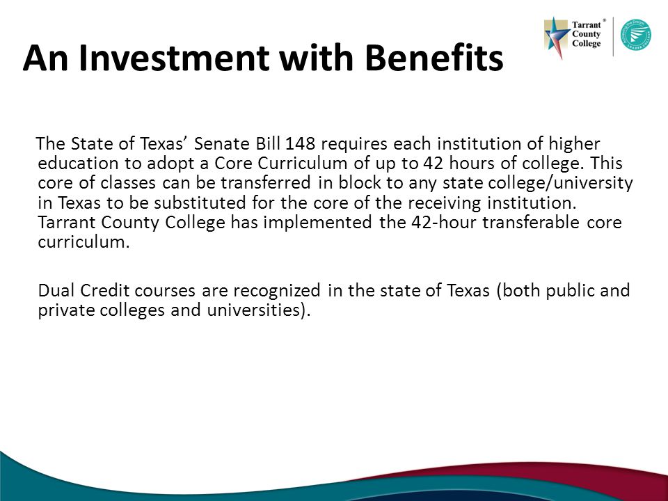 An Investment with Benefits The State of Texas’ Senate Bill 148 requires each institution of higher education to adopt a Core Curriculum of up to 42 hours of college.