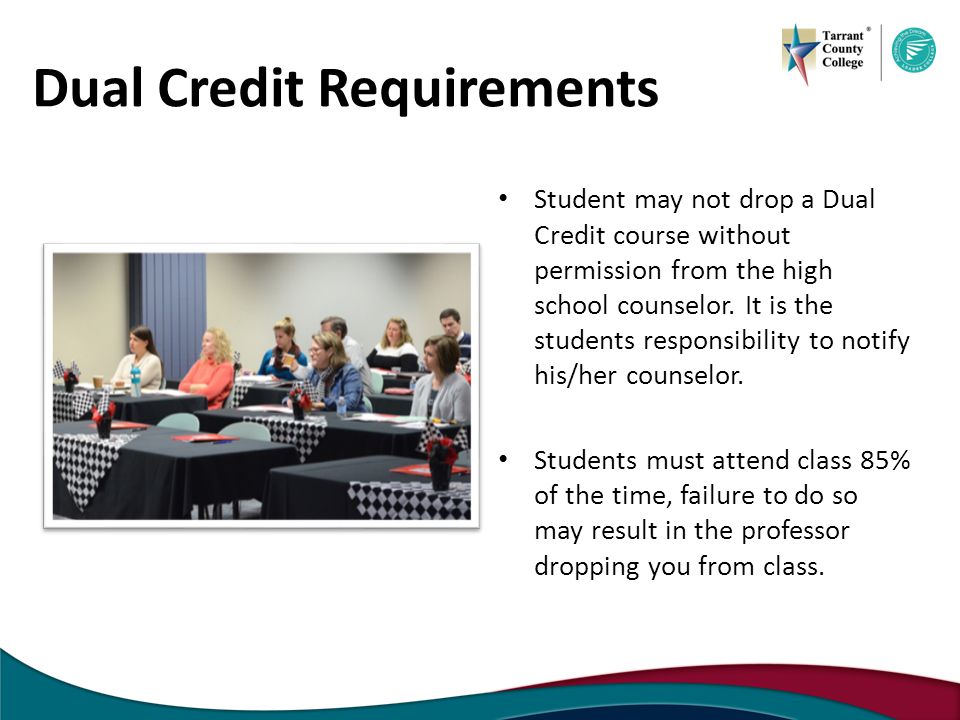 Dual Credit Requirements Student may not drop a Dual Credit course without permission from the high school counselor.