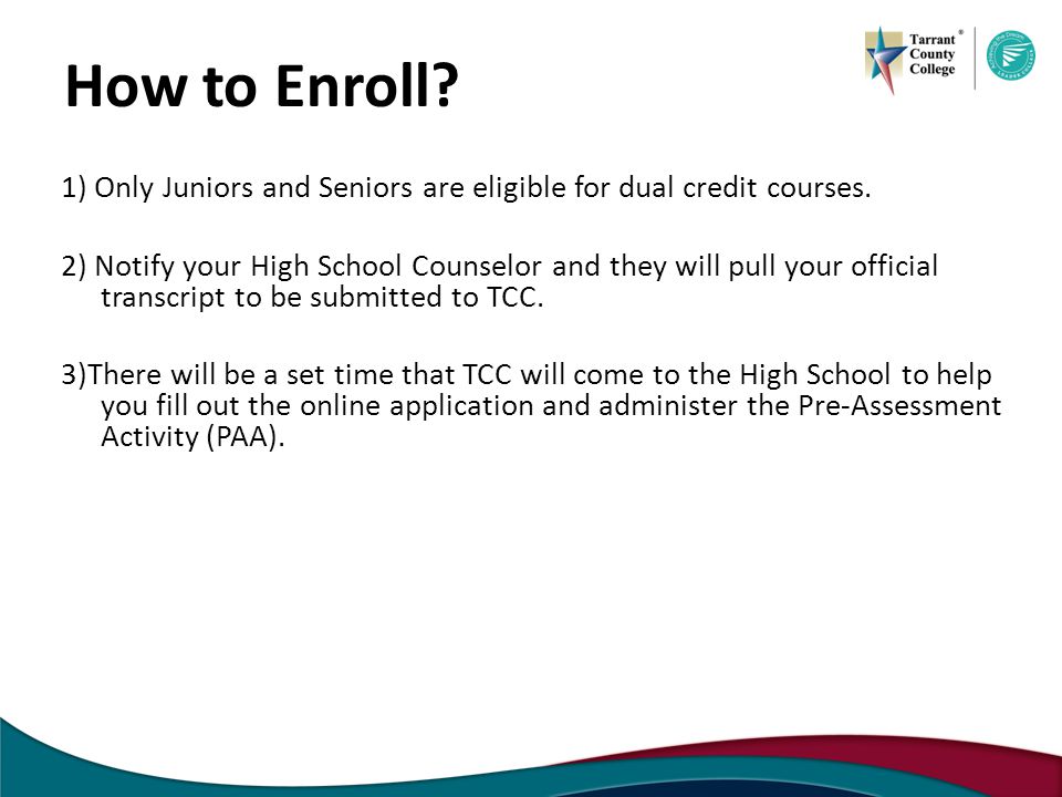 How to Enroll. 1) Only Juniors and Seniors are eligible for dual credit courses.