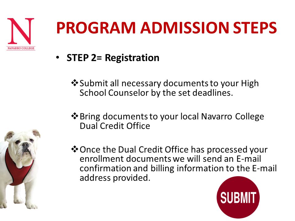 PROGRAM ADMISSION STEPS STEP 2= Registration  Submit all necessary documents to your High School Counselor by the set deadlines.