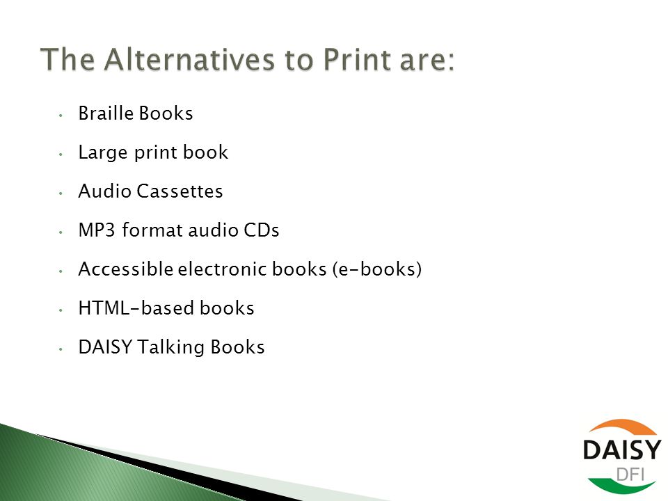 Braille Books Large print book Audio Cassettes MP3 format audio CDs Accessible electronic books (e-books) HTML-based books DAISY Talking Books