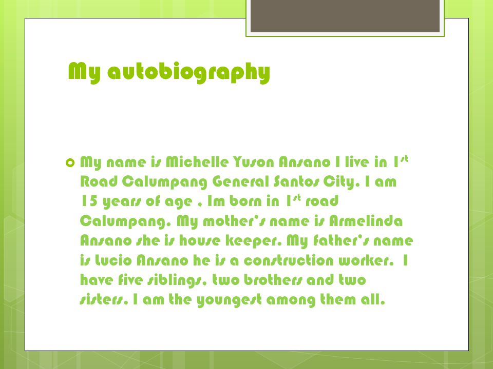 My autobiography  My name is Michelle Yuson Ansano I live in 1 st Road Calumpang General Santos City.