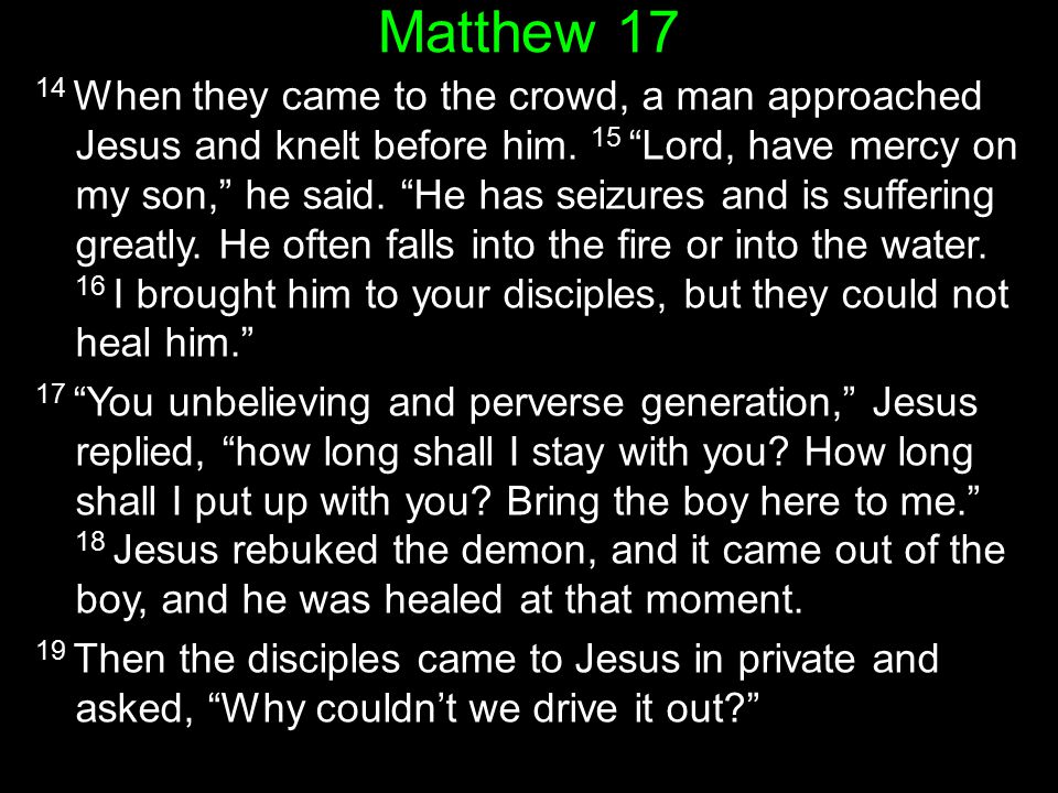 Matthew When they came to the crowd, a man approached Jesus and knelt before him.