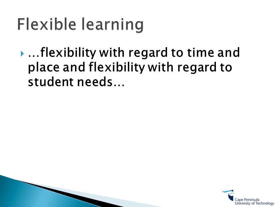  …flexibility with regard to time and place and flexibility with regard to student needs…
