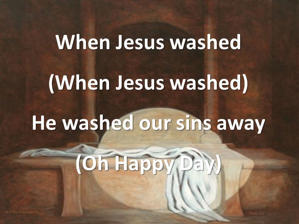 When Jesus washed (When Jesus washed) He washed our sins away (Oh Happy Day)