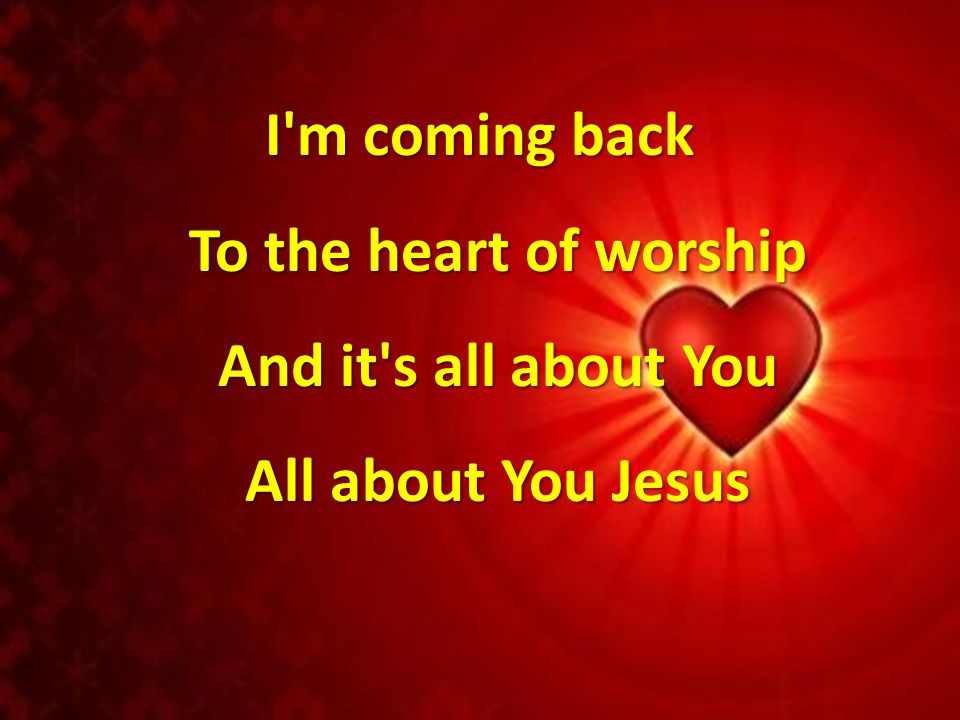 I m coming back To the heart of worship And it s all about You All about You Jesus