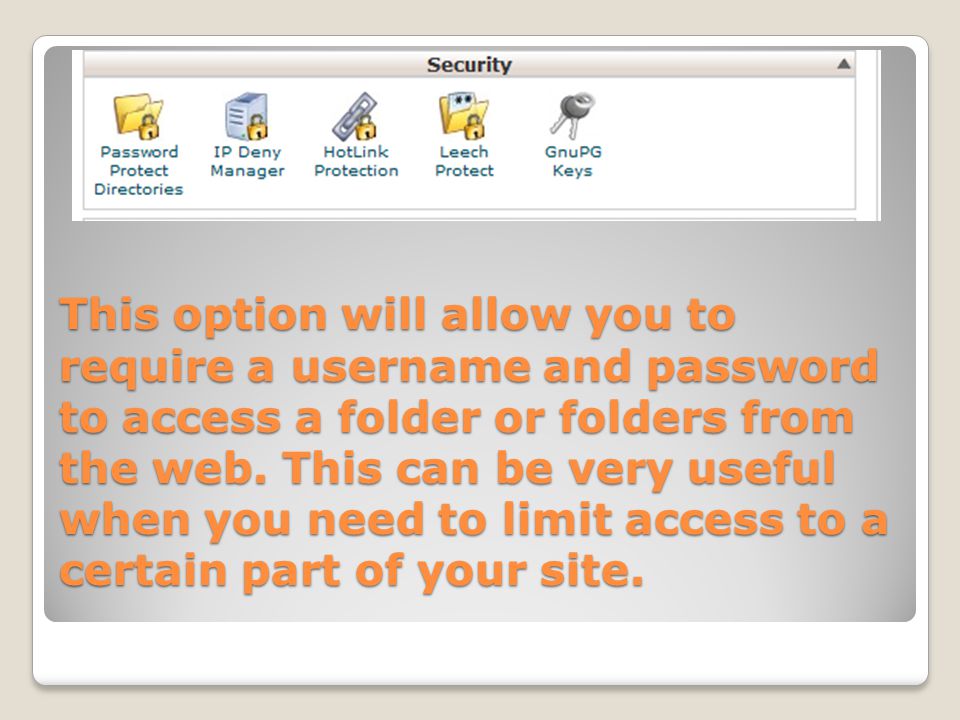 This option will allow you to require a username and password to access a folder or folders from the web.