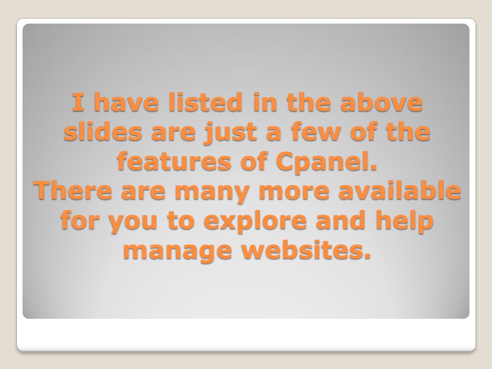 I have listed in the above slides are just a few of the features of Cpanel.