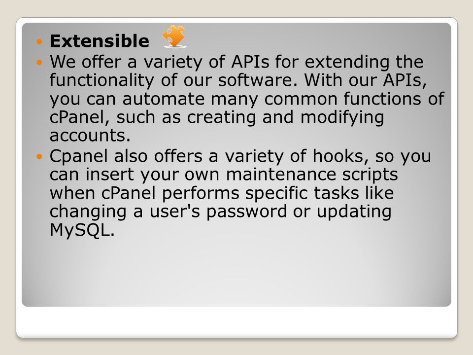 Extensible We offer a variety of APIs for extending the functionality of our software.