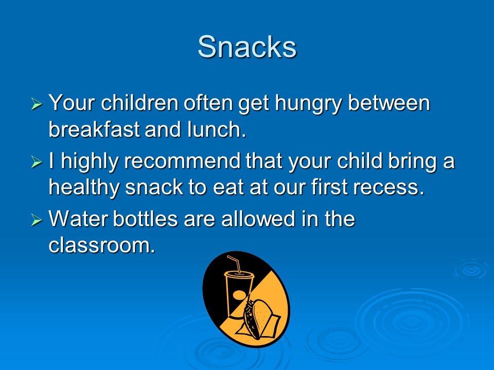 Snacks  Your children often get hungry between breakfast and lunch.